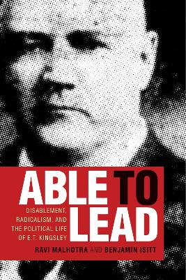 Able to Lead: Disablement, Radicalism, and the Political Life of E.T. Kingsley book