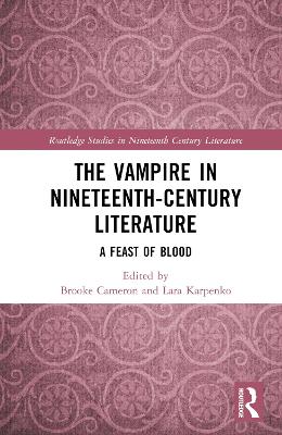 The Vampire in Nineteenth-Century Literature: A Feast of Blood by Brooke Cameron