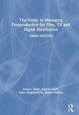 The Guide to Managing Postproduction for Film, TV, and Digital Distribution: Managing the Process by Barbara Clark