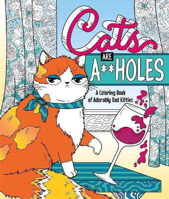 Cats Are A**holes: A Coloring Book of Adorably Bad Kitties book