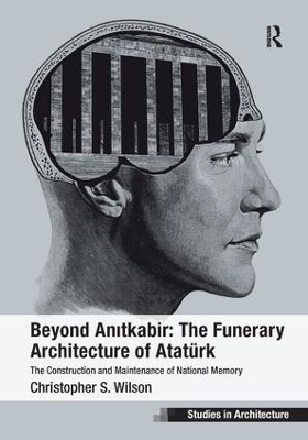 Beyond Anitkabir: the Funerary Architecture of Ataturk by Christopher S. Wilson