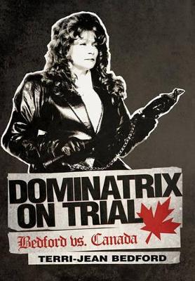 Dominatrix on Trial: Bedford vs. Canada by Terri-Jean Bedford