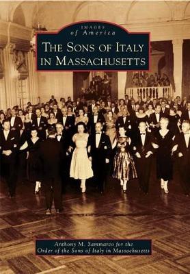 Sons of Italy in Massachusetts by Anthony M Sammarco