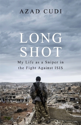 Long Shot: My Life As a Sniper in the Fight Against ISIS by Azad Cudi