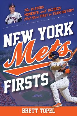 New York Mets Firsts: The Players, Moments, and Records That Were First in Team History book