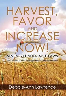 Harvest, Favor and Increase Now!: Seven (7) Undeniable Laws by Debbie-Ann Lawrence