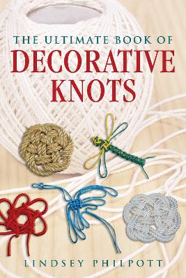 The The Ultimate Book of Decorative Knots by Lindsey Philpott