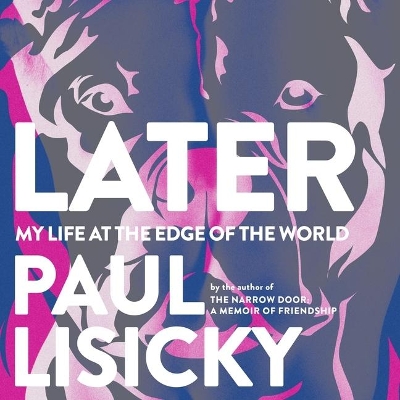 Later: My Life at the Edge of the World by Paul Lisicky