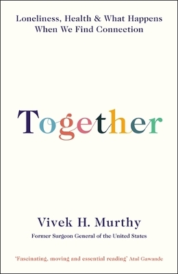 Together: Loneliness, Health and What Happens When We Find Connection by Vivek H Murthy