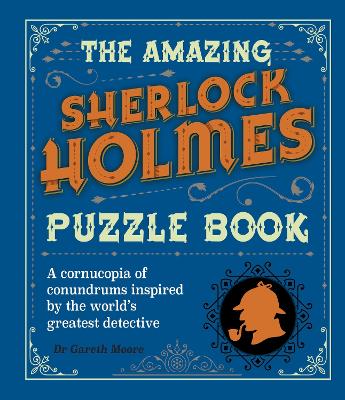 The Amazing Sherlock Holmes Puzzle Book: A Cornucopia of Conundrums Inspired by the World's Greatest Detective by Dr Gareth Moore
