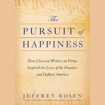 The Pursuit of Happiness: How Classical Writers on Virtue Inspired the Lives of the Founders and Defined America book