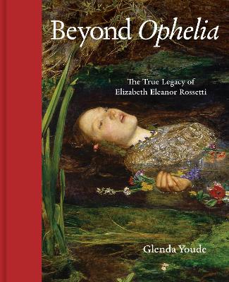 Beyond Ophelia: The True Legacy of Elizabeth Eleanor Rossetti book