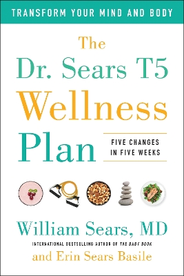 The Dr. Sears T5 Wellness Plan: Transform Your Mind and Body, Five Changes in Five Weeks book