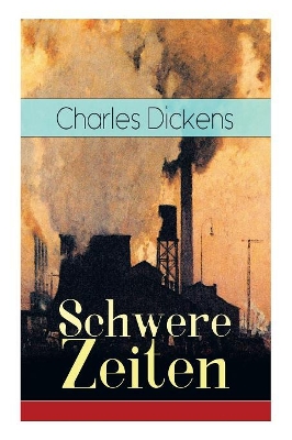 Schwere Zeiten: Gesellschaftskritisches Werk des Autors von Oliver Twist, David Copperfield und Gro�e Erwartungen book