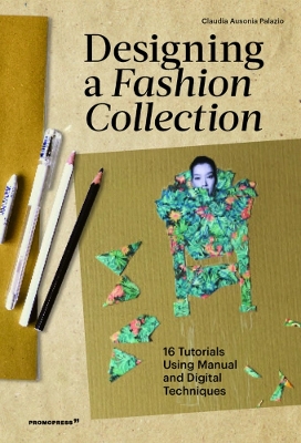 Designing a Fashion Collection: 16 Tutorials Using Manual and Digital Techniques book