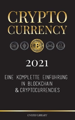 Cryptocurrency - 2021: Eine komplette Einführung in Blockchain & Cryptocurrencies: (Bitcoin, Litecoin, Ethereum, Cardano, Polkadot, Bitcoin Cash, Stellar, Tether, Monero, Dogecoin und mehr...) book