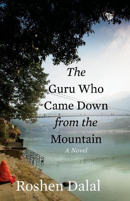 Guru Who Came Down from the Mountain by Roshen Dalal