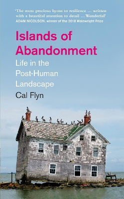 Islands of Abandonment: Life in the Post-Human Landscape by Cal Flyn