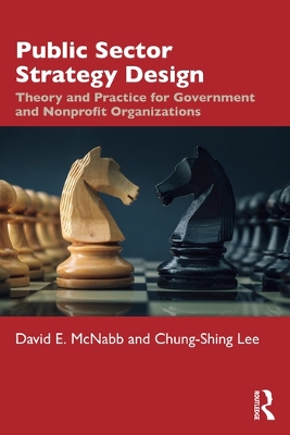 Public Sector Strategy Design: Theory and Practice for Government and Nonprofit Organizations by David E. McNabb