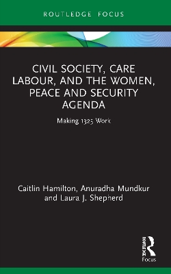 Civil Society, Care Labour, and the Women, Peace and Security Agenda: Making 1325 Work by Caitlin Hamilton