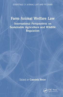 Farm Animal Welfare Law: International Perspectives on Sustainable Agriculture and Wildlife Regulation by Gabriela Steier