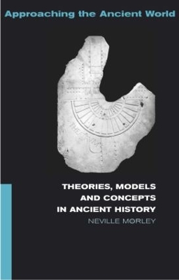 Theories, Models and Concepts in Ancient History by Neville Morley