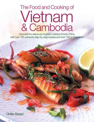 The Food and Cooking of Vietnam and Cambodia: Discover the Deliciously Fragrant Cuisines of Indo-China, with Over 150 Authentic Step-by-step Recipes and Over 700 Photographs book