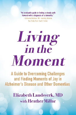 Living in the Moment: A Guide to Overcoming Challenges and Finding Moments of Joy in Alzheimer's Disease and Other Dementias book