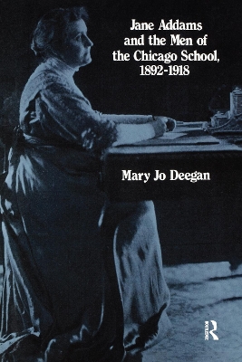 Jane Addams and the Men of the Chicago School, 1892-1918 by Mary Jo Deegan