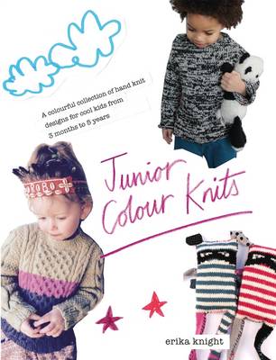 Junior Colour Knits: A Colourful Collection of Hand Knit Designs for Cool Kids from 3 Months to 5 Years book