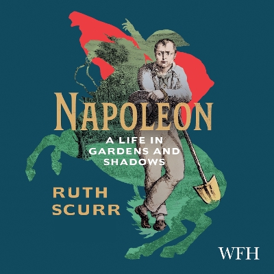 Napoleon: A Life in Gardens and Shadows by Ruth Scurr