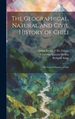 The Geographical, Natural and Civil History of Chili: The Natural History of Chili book