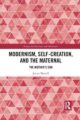 Modernism, Self-Creation, and the Maternal: The Mother’s Son book