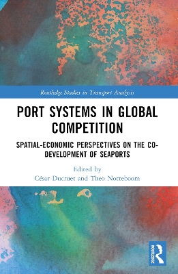 Port Systems in Global Competition: Spatial-Economic Perspectives on the Co-Development of Seaports by César Ducruet