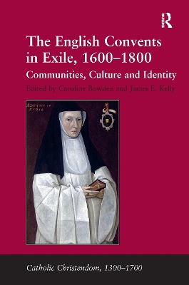 The The English Convents in Exile, 1600–1800: Communities, Culture and Identity by James E. Kelly