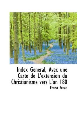 Index G N Ral, Avec Une Carte de L'Extension Du Christianisme Vers L'An 180 book