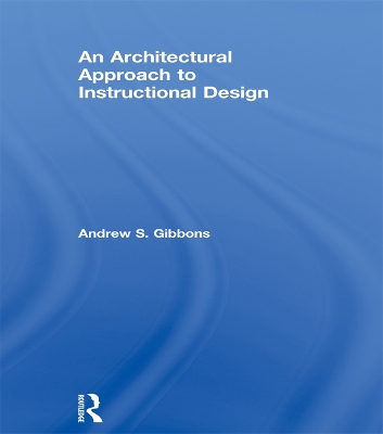 An An Architectural Approach to Instructional Design by Andrew S. Gibbons
