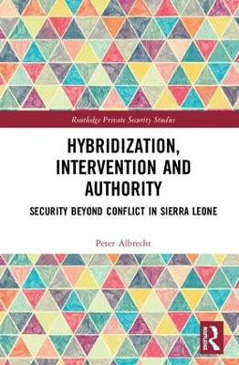 Hybridization, Intervention and Authority: Security Beyond Conflict in Sierra Leone book