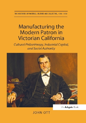 Manufacturing the Modern Patron in Victorian California by John Ott