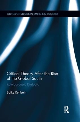 Critical Theory After the Rise of the Global South: Kaleidoscopic Dialectic by Boike Rehbein