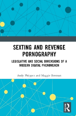 Sexting and Revenge Pornography: Legislative and Social Dimensions of a Modern Digital Phenomenon by Andy Phippen