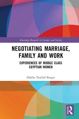 Negotiating Marriage, Family and Work: Experiences of Middle Class Egyptian Women by Dahlia Roque