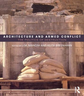 Architecture and Armed Conflict: The Politics of Destruction by JoAnne Mancini