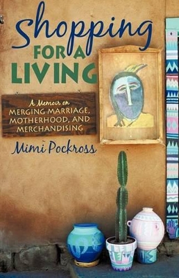 Shopping for a Living: A Memoir on Merging Marriage, Motherhood, and Merchandising by Pockross Mimi Pockross