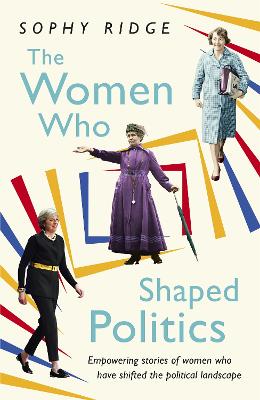 The Women Who Shaped Politics by Sophy Ridge
