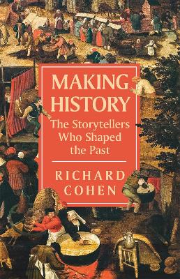 Making History: The Storytellers Who Shaped the Past by Richard Cohen