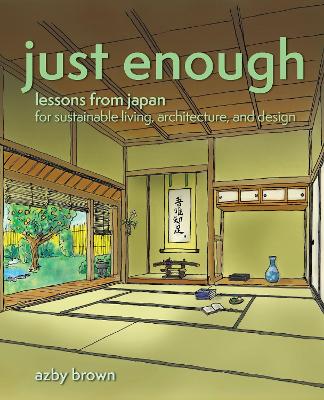 Just Enough: Lessons from Japan for Sustainable Living, Architecture, and Design book