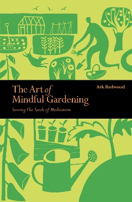 The Art of Mindful Gardening: Sowing the Seeds of Meditation by Ark Redwood