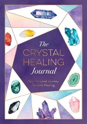 The Crystal Healing Journal: Track Your Personal Journey Towards Healing with Crystals book