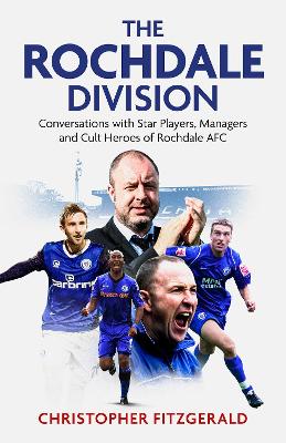 The Rochdale Division: Conversations with Star Players, Managers and Cult Heroes of Rochdale AFC book